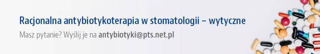 Rekomendacje Grupy Roboczej Polskiego Towarzystwa Stomatologicznego i Narodowego Programu Ochrony Antybiotyków w zakresie stosowania antybiotyków w stomatologii