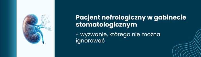 Pacjent nefrologiczny w gabinecie stomatologicznym – wyzwanie, którego nie można ignorować